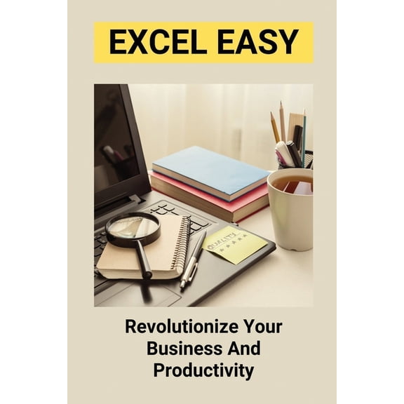 Excel Easy: Revolutionize Your Business And Productivity: Excel Basics For Beginners (Paperback)
