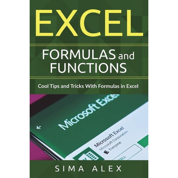 Excel Formulas And Functions: Cool Tips and Tricks With Formulas in Excel (Paperback) by Sima Alex