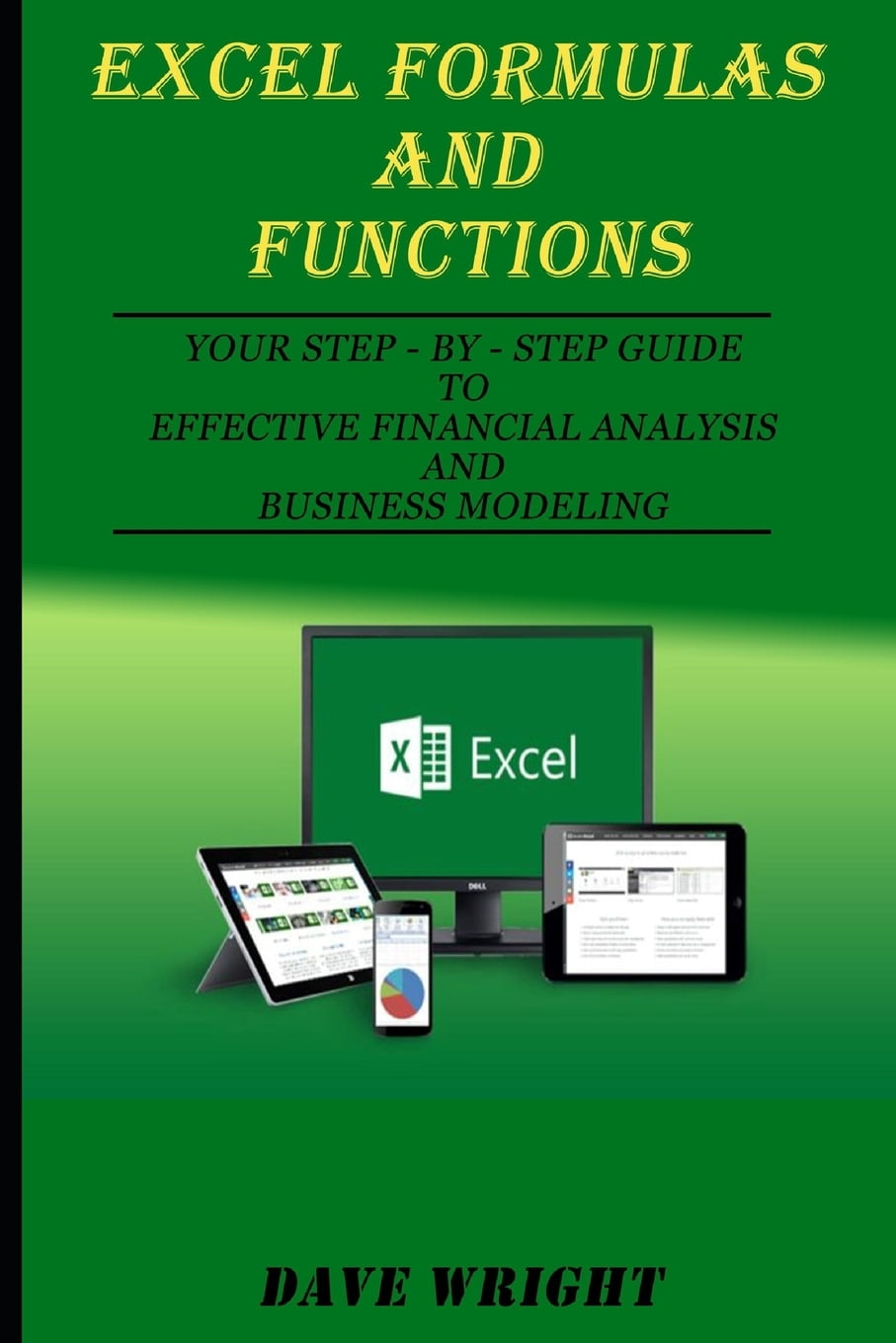 DAVE WRIGHT Excel Formulas and Functions: Your Step-by-Step Guide to Effective Financial Analysis and Business Modeling (Paperback)