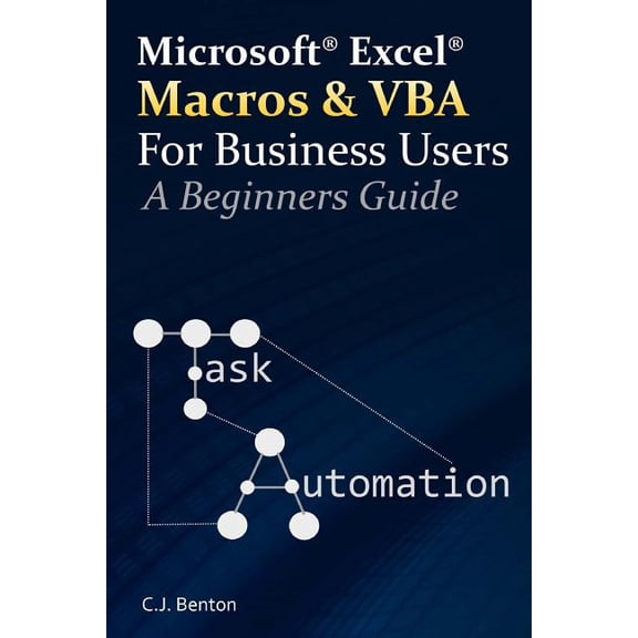 Excel Macros & VBA For Business Users - A Beginners Guide (Paperback) by C J Benton