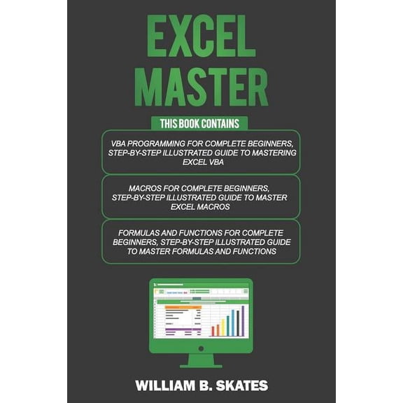 Excel Master: The Complete 3 Books in 1 for Excel - VBA for Complete Beginners, Step-By-Step Guide to Master Macros and Formulas and Functions (Paperback)