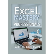 Excel Mastery for Professionals "Essential Techniques and Strategies for Boosting Productivity and Efficiency in t, Paperback