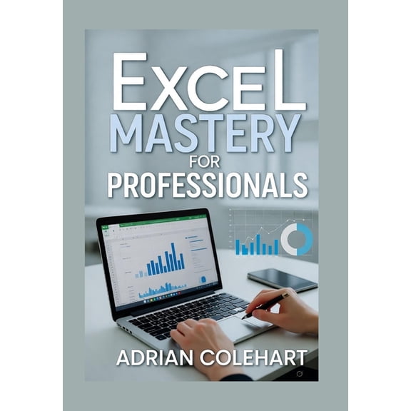 Excel Mastery for Professionals: "Essential Techniques and Strategies for Boosting Productivity and Efficiency in t, (Paperback)
