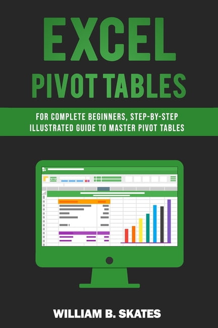 Excel Pivot Tables: For Complete Beginners, Step-By-Step Illustrated ...