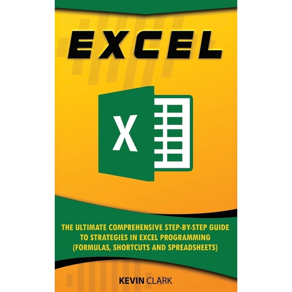 Excel Programming: Excel : The Ultimate Comprehensive Step-by-Step Guide to Strategies in Excel Programming (Formulas, Shortcuts and Spreadsheets) (Series #2) (Paperback)