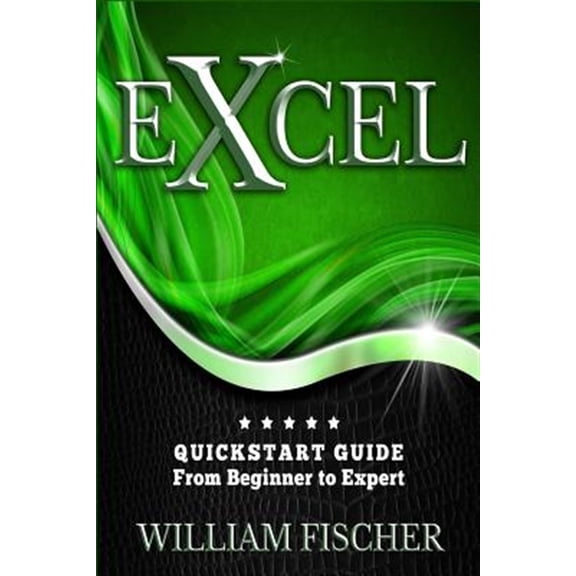 Excel: QuickStart Guide - From Beginner to Expert (Paperback) by William Fischer