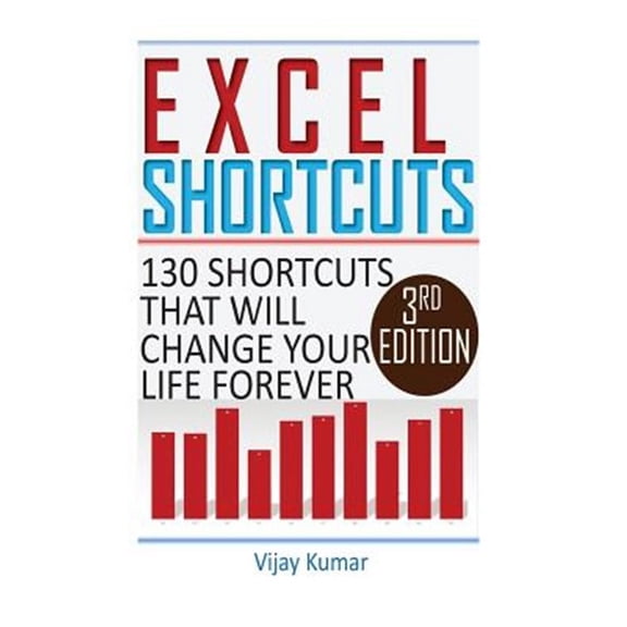 Excel Shortcuts : 130 Shortcuts That Will Change Your Life Forever