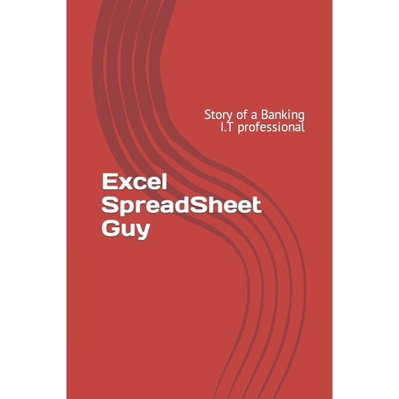 Excel SpreadSheet Guy : Story of a Banking I.T professional (Paperback)