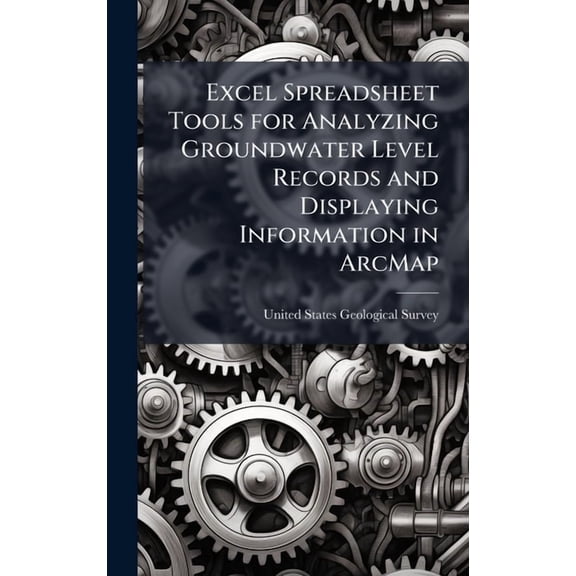 Excel Spreadsheet Tools for Analyzing Groundwater Level Records and Displaying Information in ArcMap, (Hardcover)