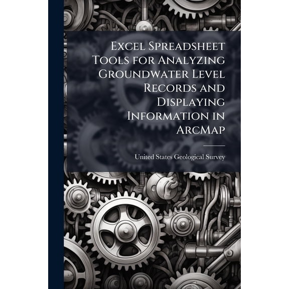 Excel Spreadsheet Tools for Analyzing Groundwater Level Records and Displaying Information in ArcMap, (Paperback)