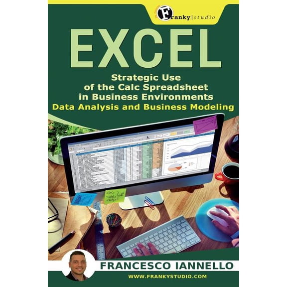 Excel: Strategic Use of the Calc Spreadsheet in Business Environment. Data Analysis and Business (Paperback) by Francesco Iannello