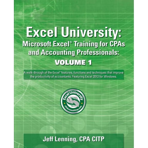 Excel University Volume 1 - Featuring Excel 2013 for Windows: Microsoft Excel Training for CPAs and Accounting Professionals