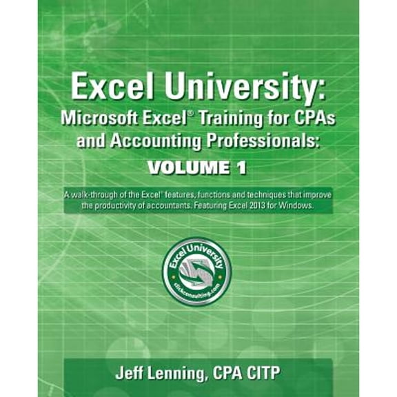 Pre-Owned Excel University Volume 1 - Featuring Excel 2013 for Windows: Microsoft Excel Training for CPAs and Accounting Professionals (Paperback) 1482550989 9781482550986