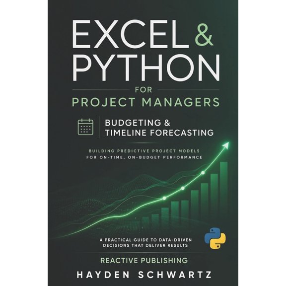 Excel & Python for Project Managers: Budgeting & Timeline Forecasting: Building Predictive Project Models for On-Time, O, (Paperback)