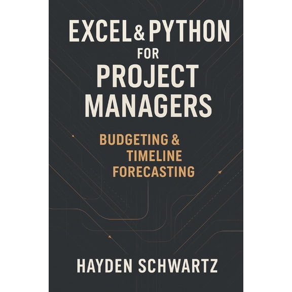 Excel & Python for Project Managers: Budgeting & Timeline Forecasting: Building Predictive Project Models for On, (Paperback)