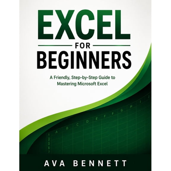 Excel for Beginners: A Friendly Step-by-step Guide on Mastering Microsoft Excel from Scratch, (Paperback)