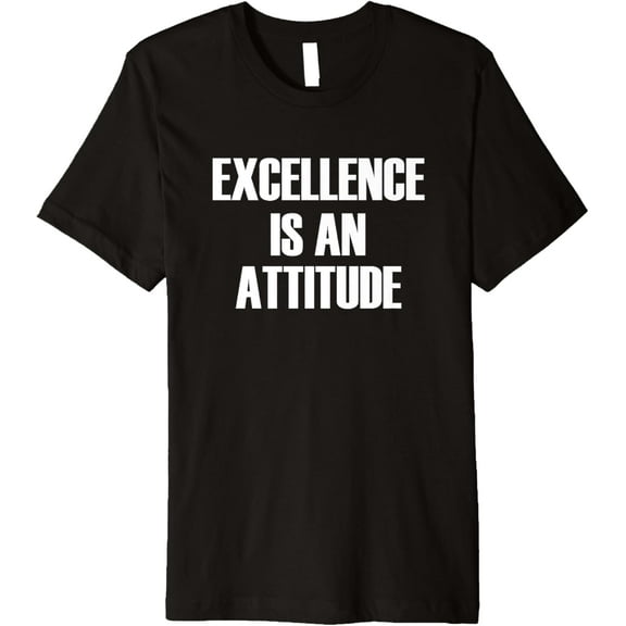 Excellence Is An Attitude - Motivational Quote T-Shirt men and women can wear, black, white, gifts