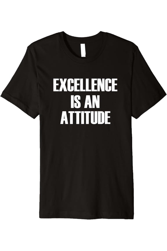 Excellence Is An Attitude - Motivational Quote T-Shirt men and women can wear, black, white, gifts