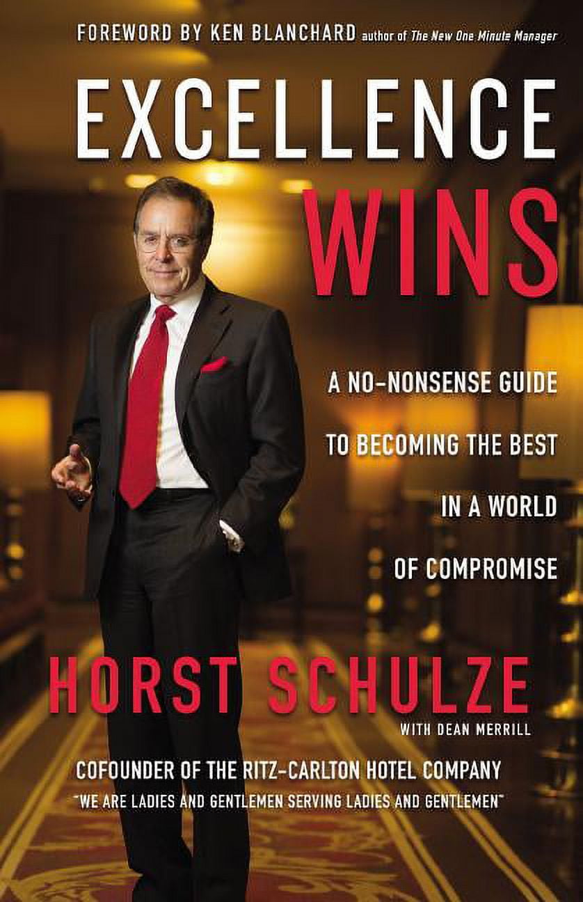 HORST SCHULZE; DEAN MERRILL Excellence Wins: A No-Nonsense Guide to Becoming the Best in a World of Compromise, (Hardcover)