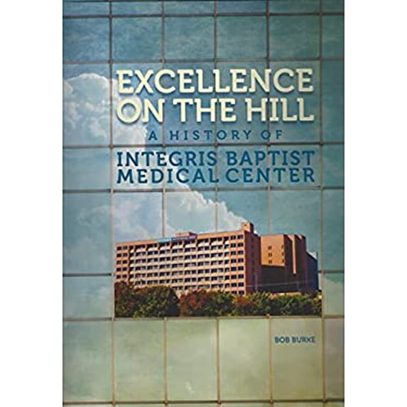 Pre-Owned Excellence on the Hill: A History of Integris Baptist Medical Center Hardcover Bob Burke