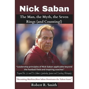 Excellent Game Changers in Sport: Nick Saban: The Man, the Myth, the Seven Rings (and Counting!) "Beyond the X's and O's: Saban's Leadership Lessons and Coaching Philosophy" (Paperback)