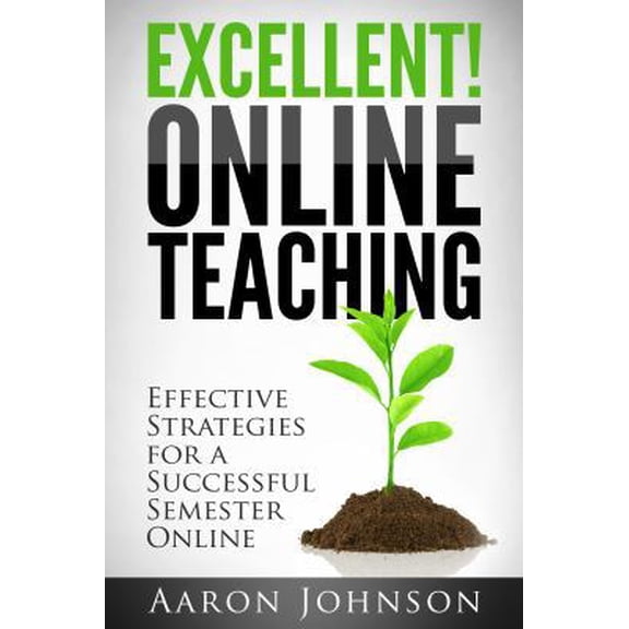 Pre-Owned Excellent Online Teaching: Effective Strategies For A Successful Semester Online (Paperback) 0989711609 9780989711609