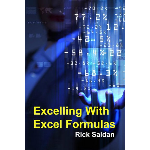Excelling with Excel Formulas : How I Used Nested If-Then Loops and Vlookups to Accomplish The Impossible (Paperback)