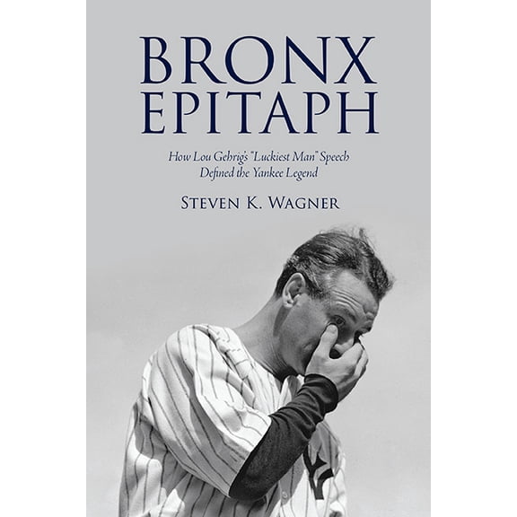 Excelsior Editions Bronx Epitaph: How Lou Gehrig's "Luckiest Man" Speech Defined the Yankee Legend, (Paperback)