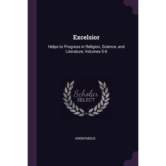 Excelsior : Helps to Progress in Religion, Science, and Literature, Volumes 5-6 (Paperback)