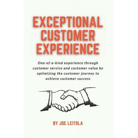Exceptional Customer Experience: One-Of-A-Kind Experience Through Customer Service and Customer Value by Optimizing the Customer Journey to Achieve Customer Success (Paperback)