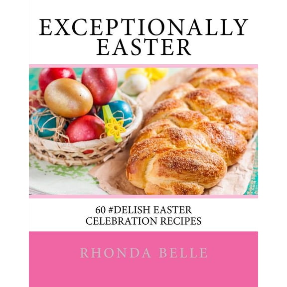 60 Super Recipes: Exceptionally Easter: 60 #Delish Easter Celebration Recipes (Paperback)