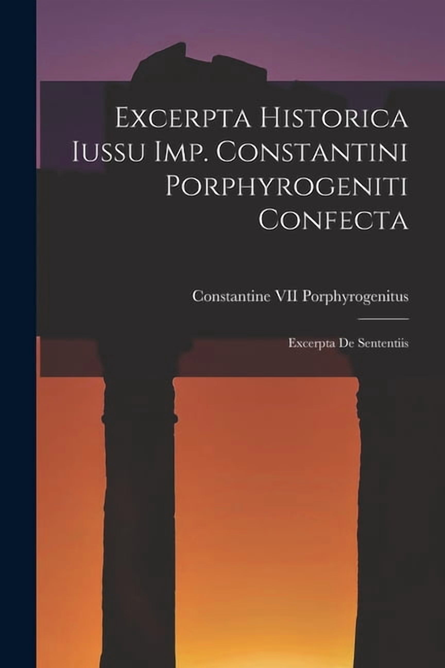 Al Constantini Excerpta Historica Iussu Imp. Constantini Porphyrogeniti Confecta ...