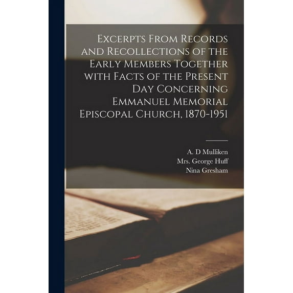 Excerpts From Records and Recollections of the Early Members Together With Facts of the Present Day Concerning Emmanuel , (Paperback)