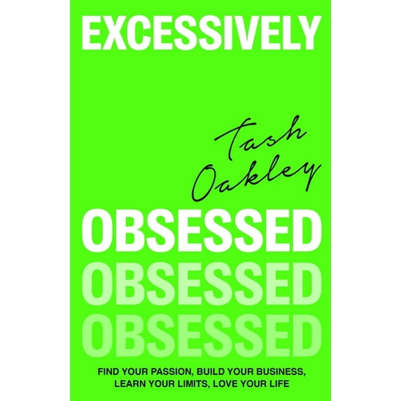 Excessively Obsessed: Find Your Passion, Build Your Business, Learn Your Limits, Love Your Life, (Paperback)