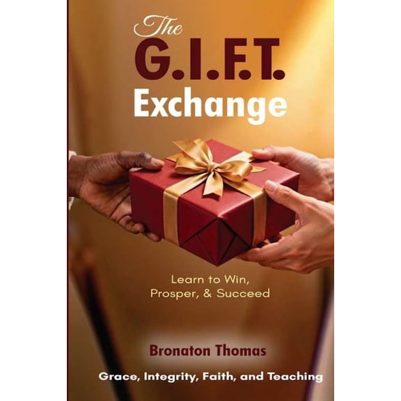 Exchange The G.I.F.T. Exchange: Learn to Win, Prosper, & Succeed, Book 1, (Paperback)