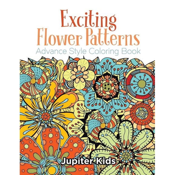 Exciting Flower Patterns: Advance Style Coloring Book, (Paperback)