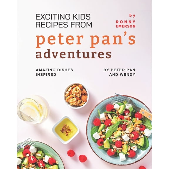 Exciting Kids Recipes from Peter Pan's Adventures: Amazing Dishes Inspired by Peter Pan and Wendy, (Paperback)