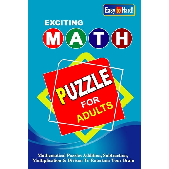 Exciting Math Puzzle For Adults: The Ultimate Math Journey From Easy To Hard Addition, Subtraction, Multiplication, And , (Paperback)