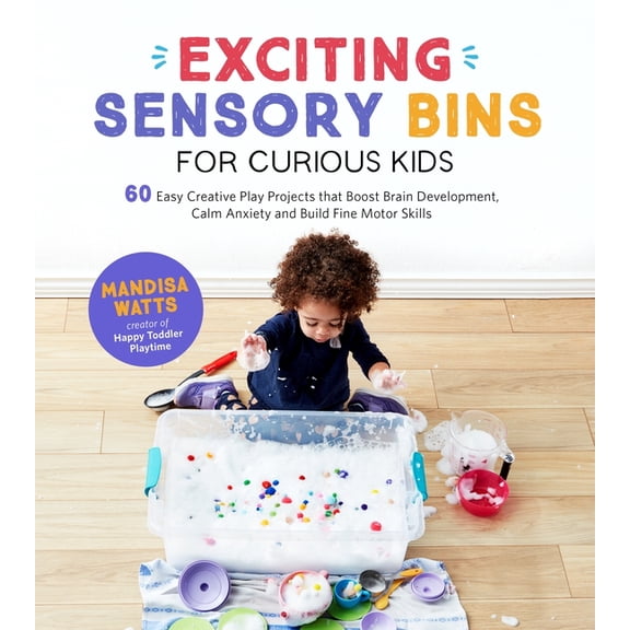 Exciting Sensory Bins for Curious Kids: 60 Easy Creative Play Projects That Boost Brain Development, Calm Anxiety and Bu, (Paperback)