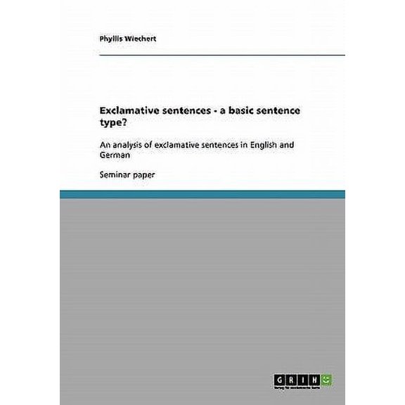 Exclamative sentences - a basic sentence type? : An analysis of exclamative sentences in English and German (Paperback)