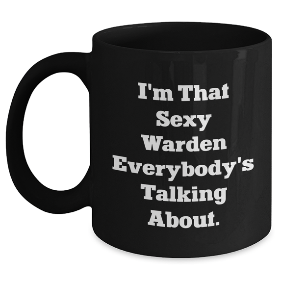 Exclusive Gifts for Mom - I'm That Sexy Warden Everybody's Talking About Funny Ceramic Coffee Mug, Perfect Warden-Themed Gifts for Mother's Day
