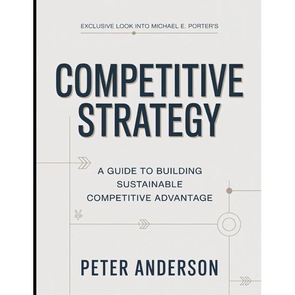 Exclusive Look Into Michael E. Porter's Competitive Strategy: A Guide To Building Sustainable Competitive Advantage, (Paperback)