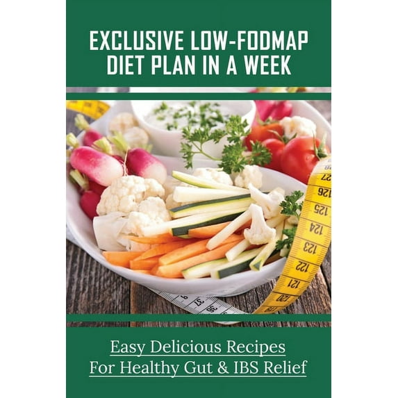 Exclusive Low-FODMAP Diet Plan In A Week: Easy Delicious Recipes For Healthy Gut & IBS Relief: Try A Fodmaps Diet To Manage Irritable Bowel Syndrome (Paperback)
