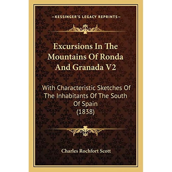 Excursions In The Mountains Of Ronda And Granada V2: With Characteristic Sketches Of The Inhabitants Of The South Of Spain 1838 Paperback 1165435942 9781165435944 Charles Rochfort Scott