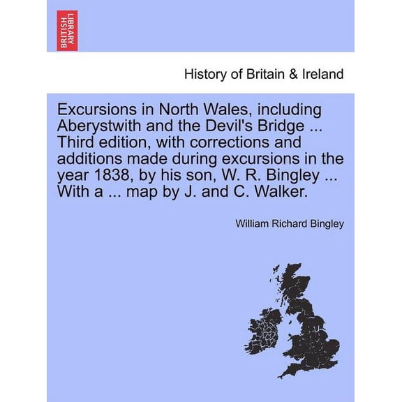 Excursions in North Wales, Including Aberystwith and the Devil's Bridge ... Third Edition, with Corrections and Addition, (Paperback)