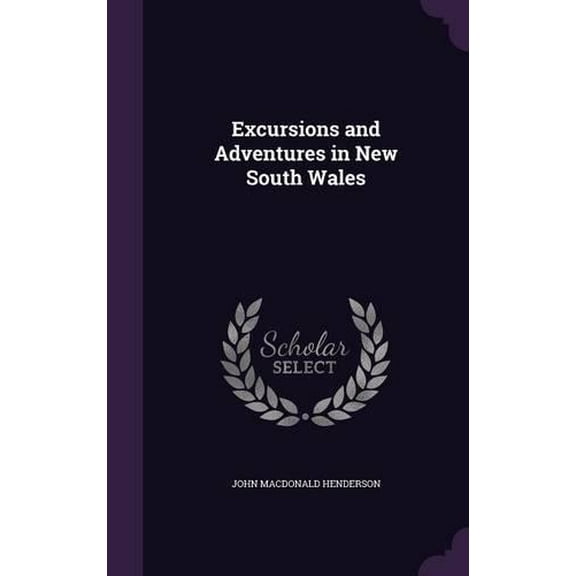John MacDonald Henderson Excursions and Adventures in New South Wales (Hardcover)