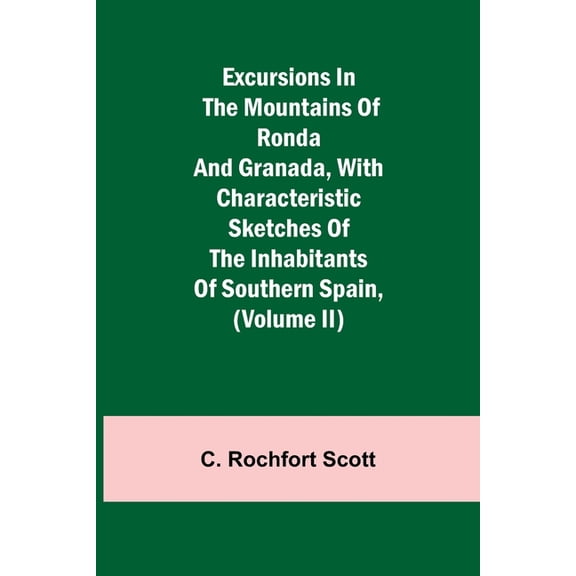 Excursions in the mountains of Ronda and Granada, with characteristic sketches of the inhabitants of southern Spain, (Vo, (Paperback)