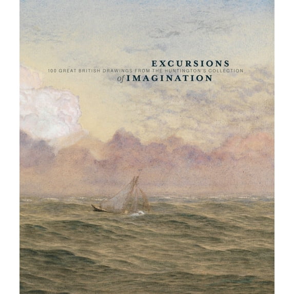 Excursions of Imagination: 100 Great British Drawings from the Huntington's Collection, (Hardcover)