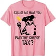 Excuse Me Have You Paid The Cheese Tax Social Media Meme TShirt