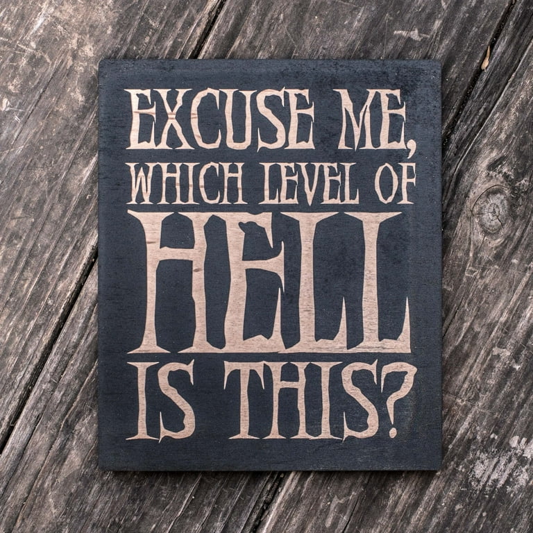 Excuse Me - Which Level of Hell is this - Black Painted Wood Sign Sign - 9x7in Excuse Me - Which Level of Hell is this - Black Painted Wood Sign Sign - 9x7in